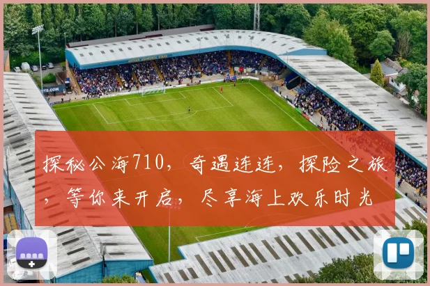 探秘公海710，奇遇连连，探险之旅，等你来开启，尽享海上欢乐时光，不容错过