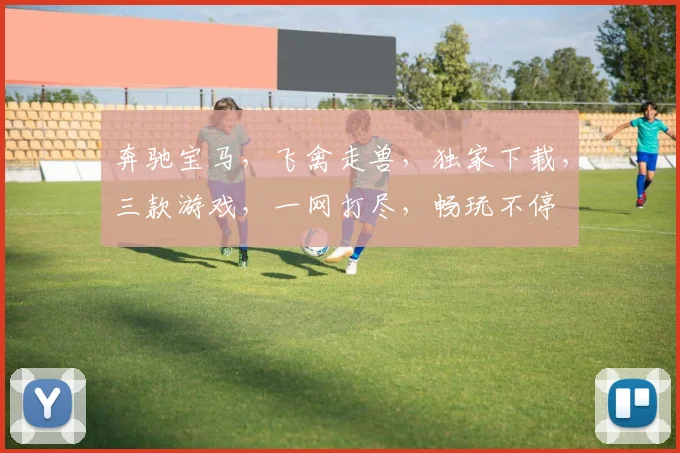 奔驰宝马，飞禽走兽，独家下载，三款游戏，一网打尽，畅玩不停
