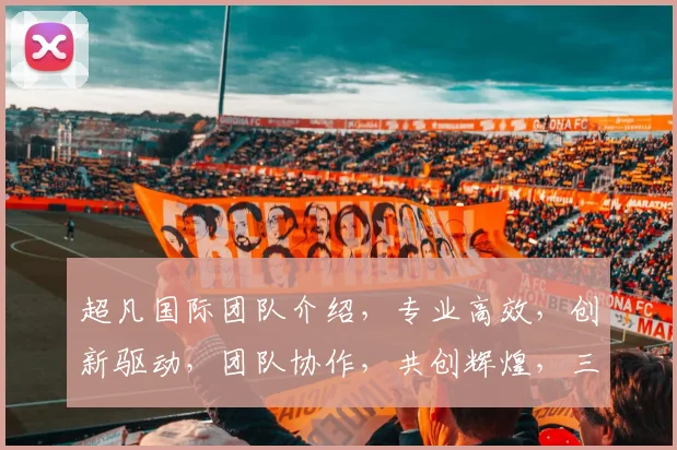 超凡国际团队介绍，专业高效，创新驱动，团队协作，共创辉煌，三剑客助力未来。