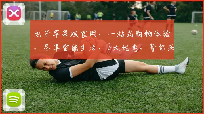 电子苹果版官网，一站式购物体验，尽享智能生活，3大优惠，等你来发现，不容错过