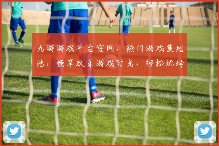 九游游戏平台官网，热门游戏集结地，畅享欢乐游戏时光，轻松玩转指尖世界