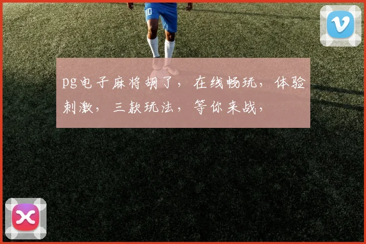 pg电子麻将胡了，在线畅玩，体验刺激，三款玩法，等你来战，
